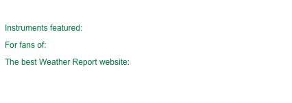 Some of the most unique and funky fusion music ever recorded.

Instruments featured: synthesizers, bass guitar, sax, drums/percussion. 

For fans of: Passport, Herbie Hancock, and Jaco Pastorious.

The best Weather Report website: www.binkie.net/wrdisc/